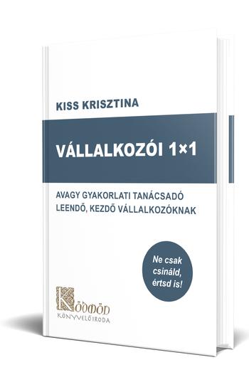 Kiss Krisztina - Vállalkozói 1×1 - avagy gyakorlati tanácsadó leendő, kezdő vállalkozóknak