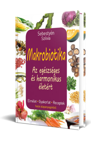 Sebestyén Szilvia - Makrobiotika - Az egészséges és harmonikus életért