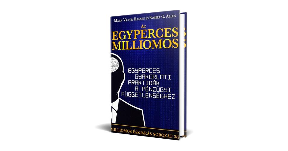 Robert G Allen Mark Victor Hansen Az Egyperces Milliomos Egyperces Gyakorlati Praktikak A Penzugyi Fuggetlenseghez Pongor Publishing Bestseller Uzleti Konyvek